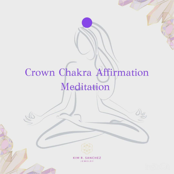 Crown Chakra Affirmation Meditation from Kim R Sanchez Jewelry